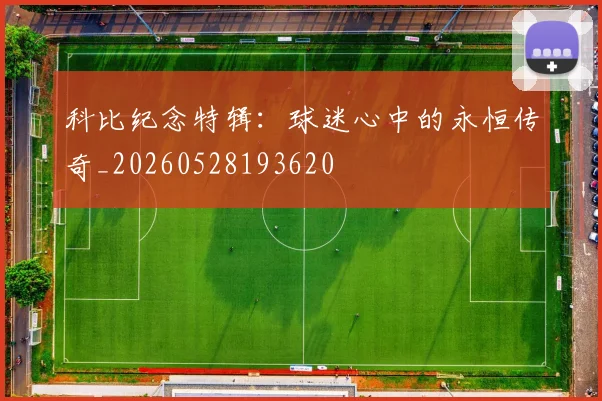 科比纪念特辑：球迷心中的永恒传奇_20260528193620