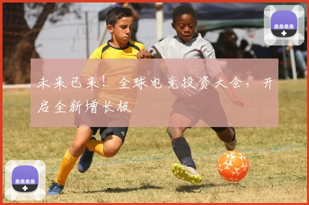 未来已来!全球电竞投资大会,开启全新增长极