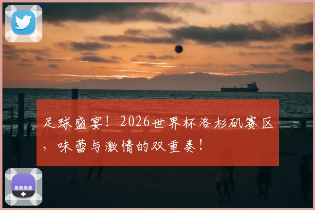 足球盛宴！2026世界杯洛杉矶赛区，味蕾与激情的双重奏！