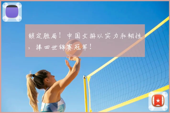 锁定胜局！中国女排以实力和韧性，捧回世锦赛冠军！