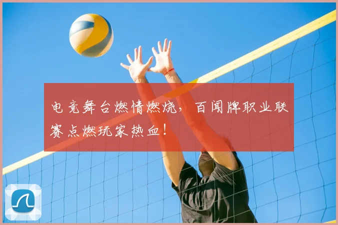 电竞舞台燃情燃烧，百闻牌职业联赛点燃玩家热血！