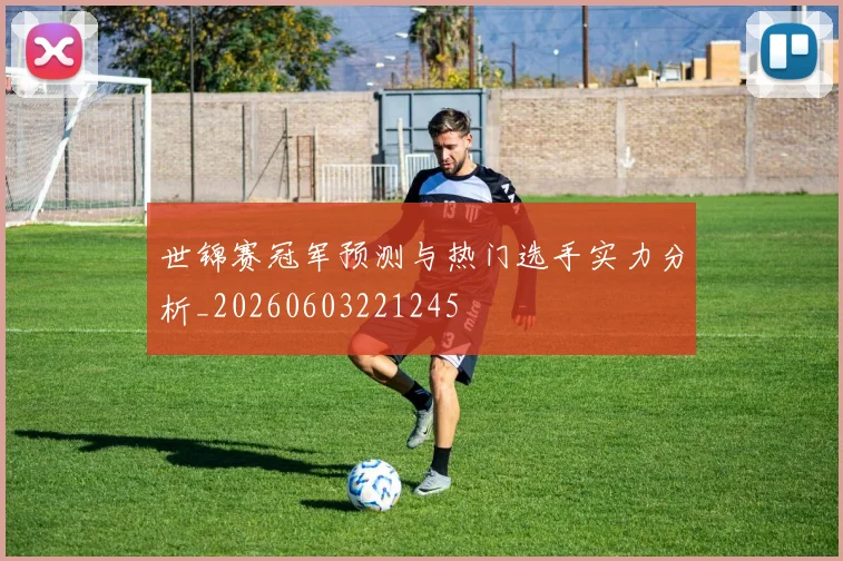世锦赛冠军预测与热门选手实力分析_20260603221245