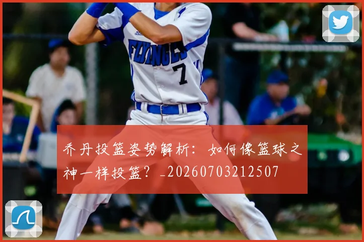乔丹投篮姿势解析：如何像篮球之神一样投篮？_20260703212507