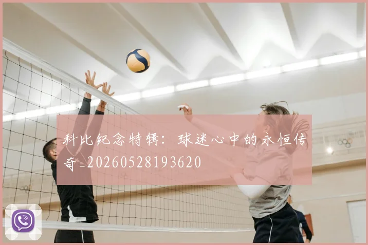 科比纪念特辑：球迷心中的永恒传奇_20260528193620