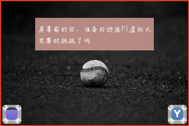 屏幕前的你，准备好迎接F1虚拟大奖赛的挑战了吗