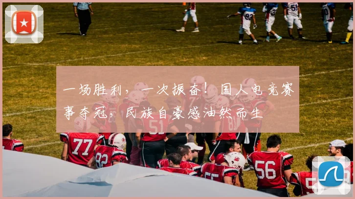 一场胜利，一次振奋！国人电竞赛事夺冠，民族自豪感油然而生